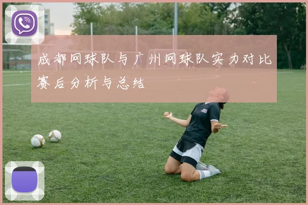 成都网球队与广州网球队实力对比赛后分析与总结