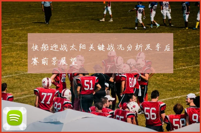 快船迎战太阳关键战况分析及季后赛前景展望